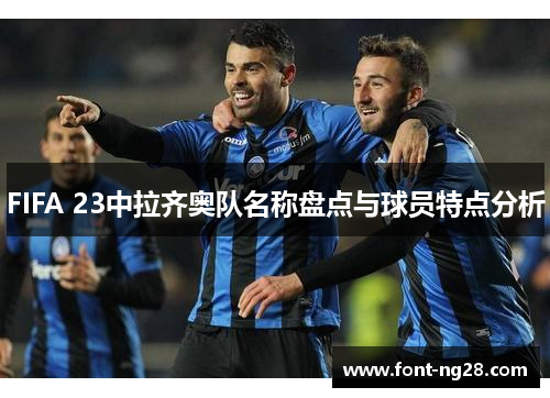 FIFA 23中拉齐奥队名称盘点与球员特点分析