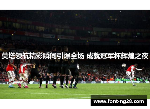 莫塔领航精彩瞬间引爆全场 成就冠军杯辉煌之夜